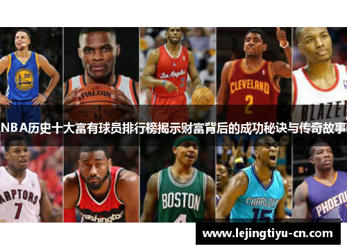 NBA历史十大富有球员排行榜揭示财富背后的成功秘诀与传奇故事